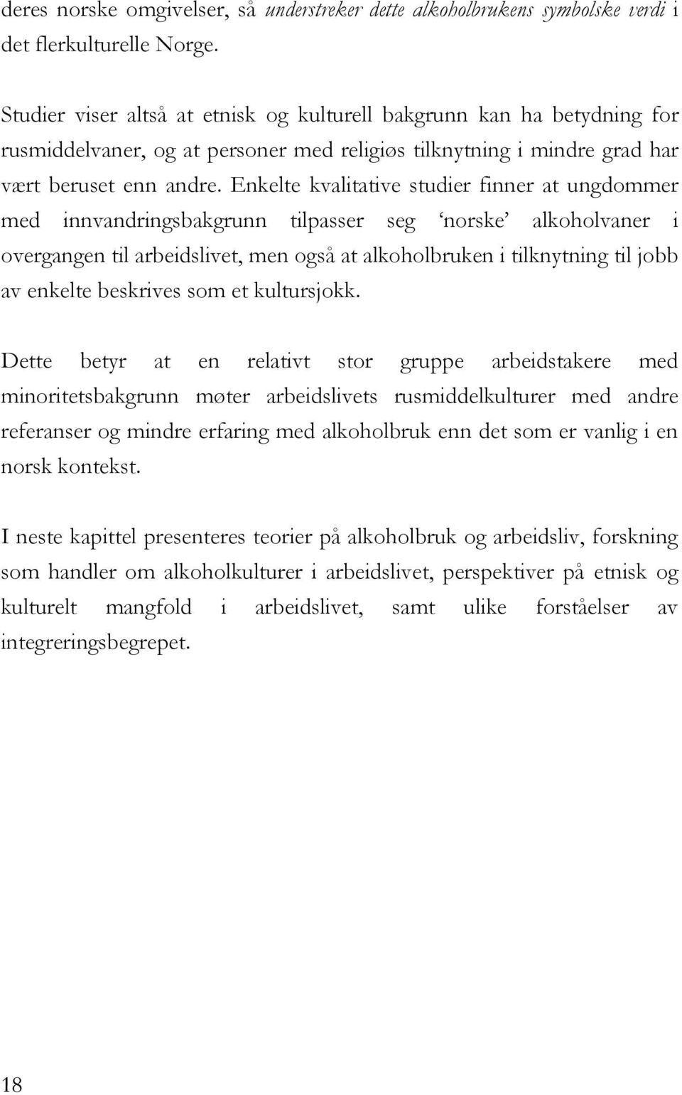 Enkelte kvalitative studier finner at ungdommer med innvandringsbakgrunn tilpasser seg norske alkoholvaner i overgangen til arbeidslivet, men også at alkoholbruken i tilknytning til jobb av enkelte