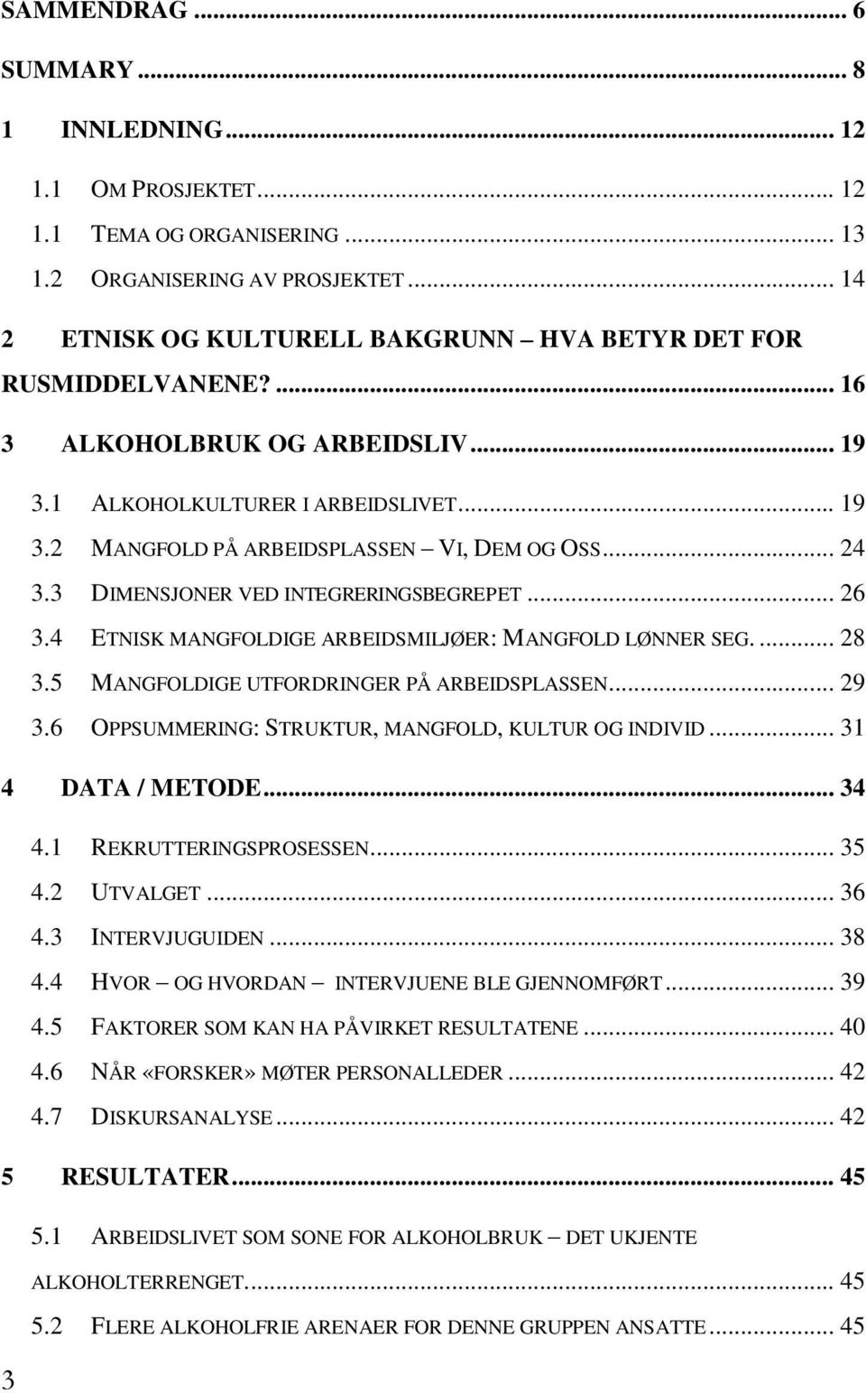 .. 24 3.3 DIMENSJONER VED INTEGRERINGSBEGREPET... 26 3.4 ETNISK MANGFOLDIGE ARBEIDSMILJØER: MANGFOLD LØNNER SEG.... 28 3.5 MANGFOLDIGE UTFORDRINGER PÅ ARBEIDSPLASSEN... 29 3.