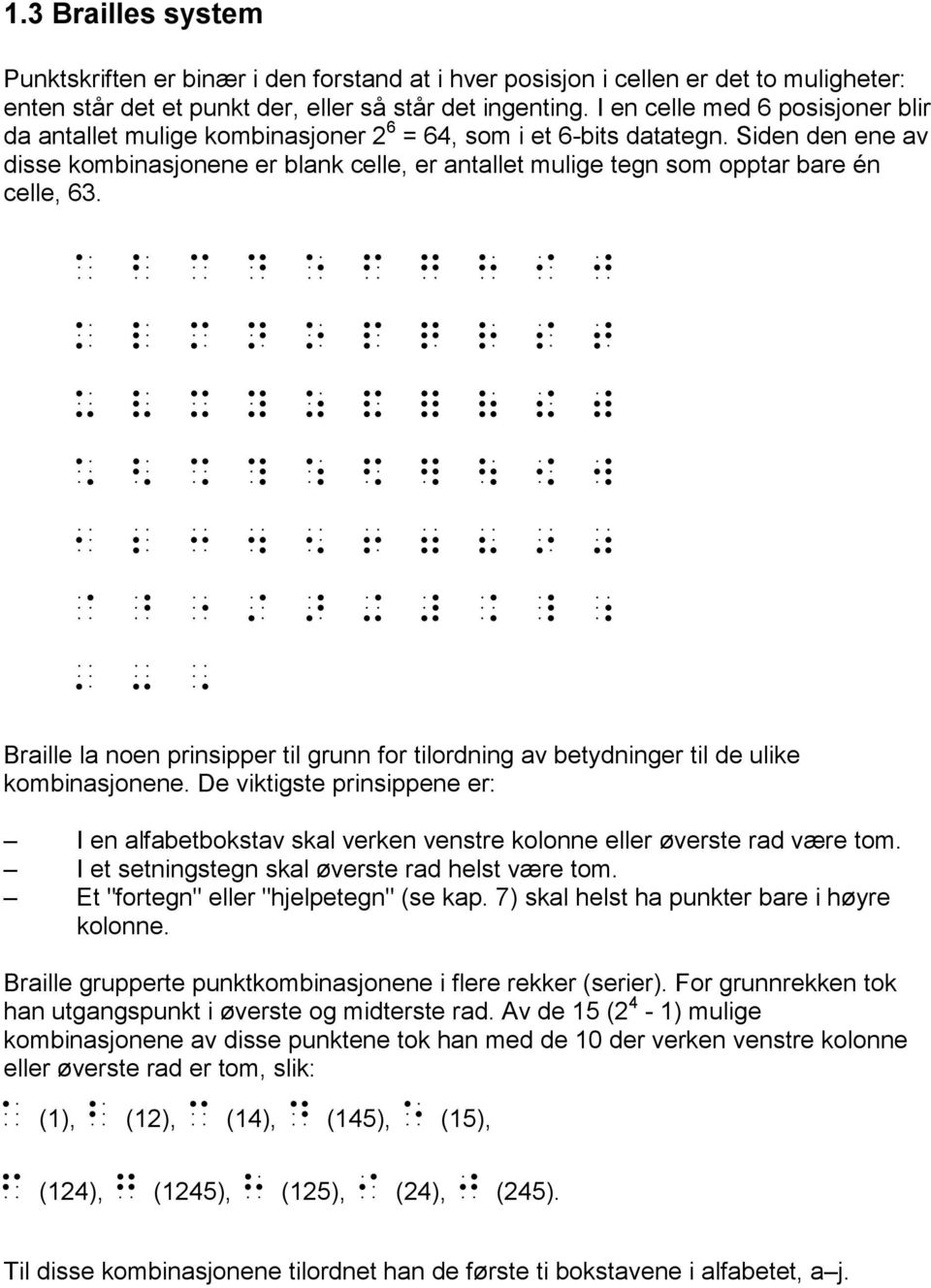 Siden den ene av disse kombinasjonene er blank celle, er antallet mulige tegn som opptar bare én celle, 63. a b c d e f g h i j k l m n o p q r s t u v x y z & % [ ^ ] 1 2 3 4 5 6 7 8 9 w, ; : /?