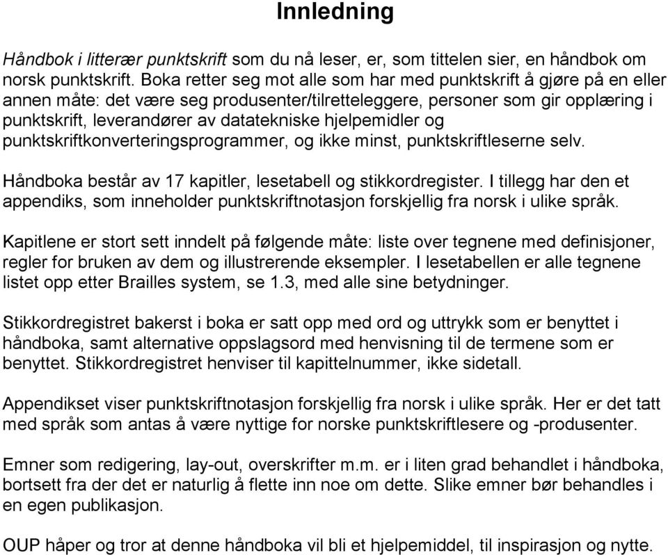 hjelpemidler og punktskriftkonverteringsprogrammer, og ikke minst, punktskriftleserne selv. Håndboka består av 17 kapitler, lesetabell og stikkordregister.