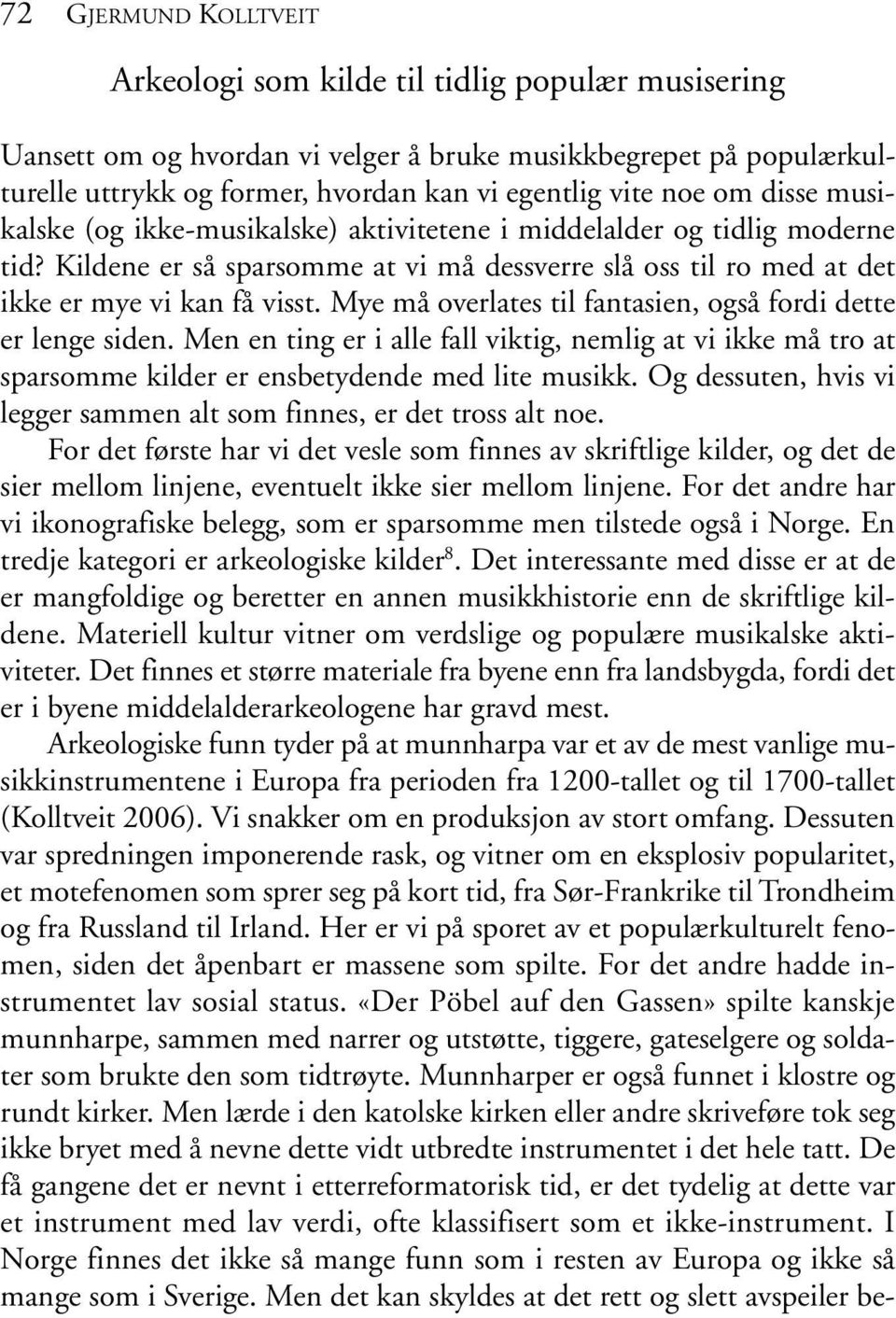 Mye må overlates til fantasien, også fordi dette er lenge siden. Men en ting er i alle fall viktig, nemlig at vi ikke må tro at sparsomme kilder er ensbetydende med lite musikk.