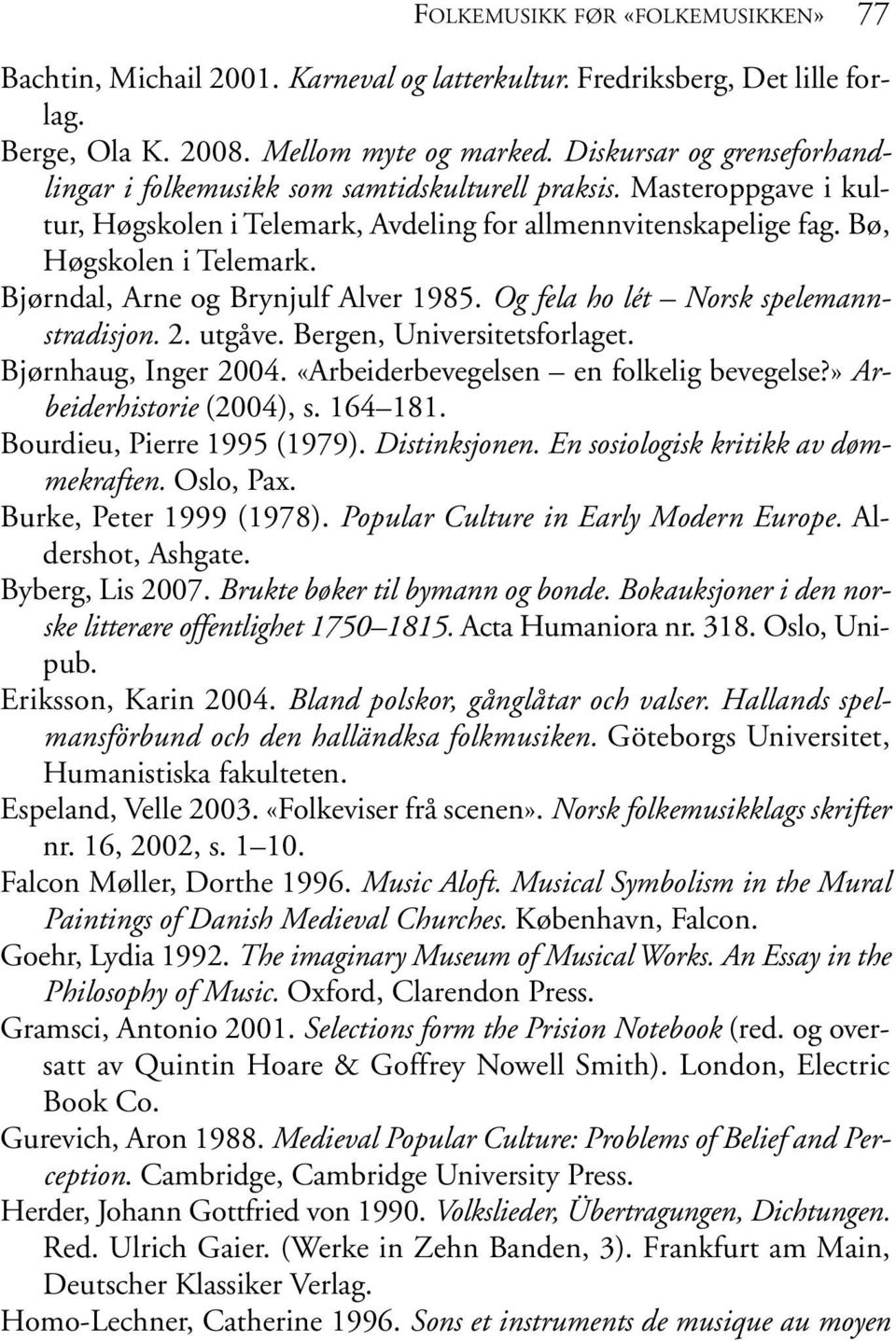 Bjørndal, Arne og Brynjulf Alver 1985. Og fela ho lét Norsk spelemannstradisjon. 2. utgåve. Bergen, Universitetsforlaget. Bjørnhaug, Inger 2004. «Arbeiderbevegelsen en folkelig bevegelse?