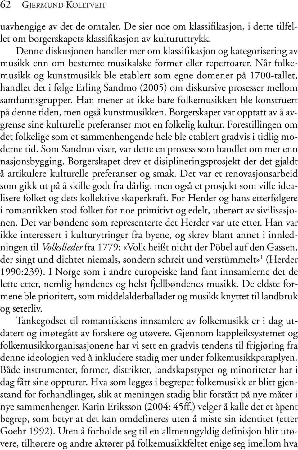 Når folkemusikk og kunstmusikk ble etablert som egne domener på 1700-tallet, handlet det i følge Erling Sandmo (2005) om diskursive prosesser mellom samfunnsgrupper.