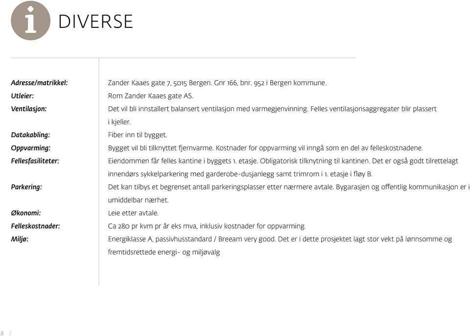 Bygget vil bli tilknyttet fjernvarme. Kostnader for oppvarming vil inngå som en del av felleskostnadene. Eiendommen får felles kantine i byggets 1. etasje. Obligatorisk tilknytning til kantinen.