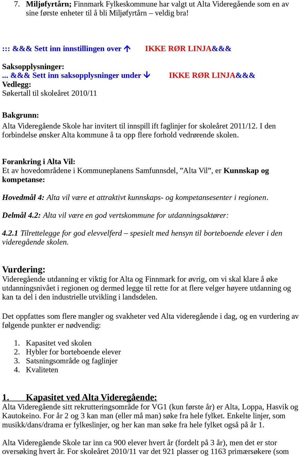 .. &&& Sett inn saksopplysninger under IKKE RØR LINJA&&& Vedlegg: Søkertall til skoleåret 2010/11 Bakgrunn: Alta Videregående Skole har invitert til innspill ift faglinjer for skoleåret 2011/12.