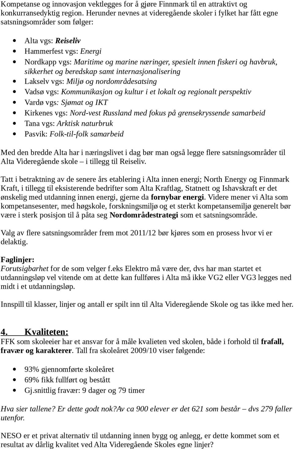 og havbruk, sikkerhet og beredskap samt internasjonalisering Lakselv vgs: Miljø og nordområdesatsing Vadsø vgs: Kommunikasjon og kultur i et lokalt og regionalt perspektiv Vardø vgs: Sjømat og IKT