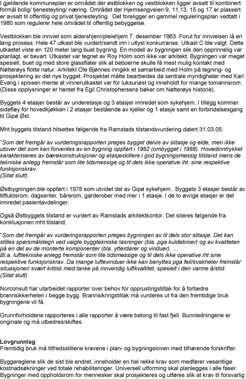 Det foreligger en gammel reguleringsplan vedtatt i 1980 som regulerer hele området til offentlig bebyggelse. Vestblokken ble innviet som aldershjem/pleiehjem 7. desember 1963.