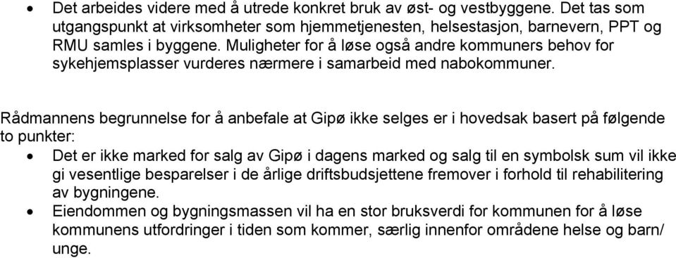 Rådmannens begrunnelse for å anbefale at Gipø ikke selges er i hovedsak basert på følgende to punkter: Det er ikke marked for salg av Gipø i dagens marked og salg til en symbolsk sum vil ikke