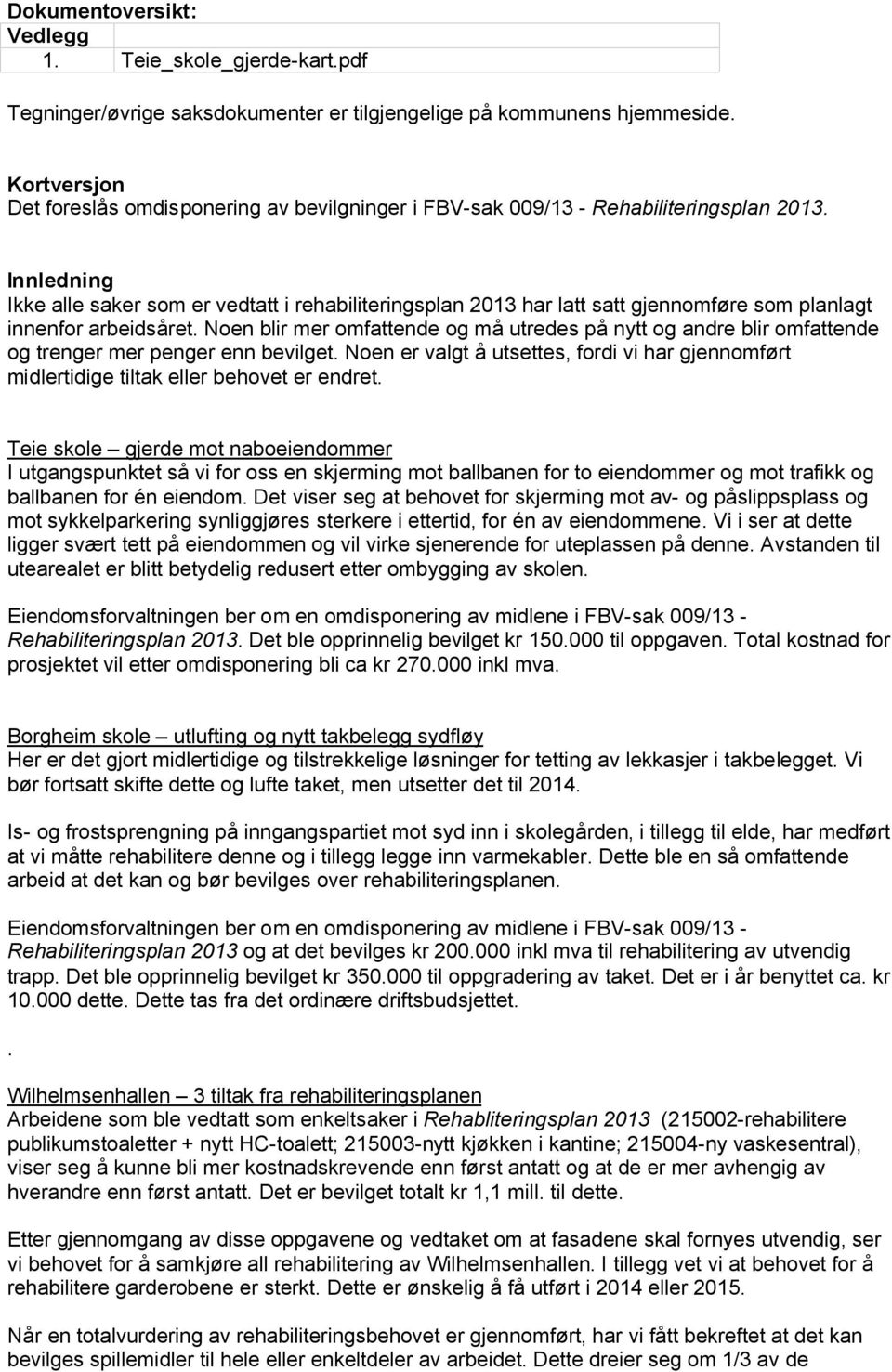 Innledning Ikke alle saker som er vedtatt i rehabiliteringsplan 2013 har latt satt gjennomføre som planlagt innenfor arbeidsåret.