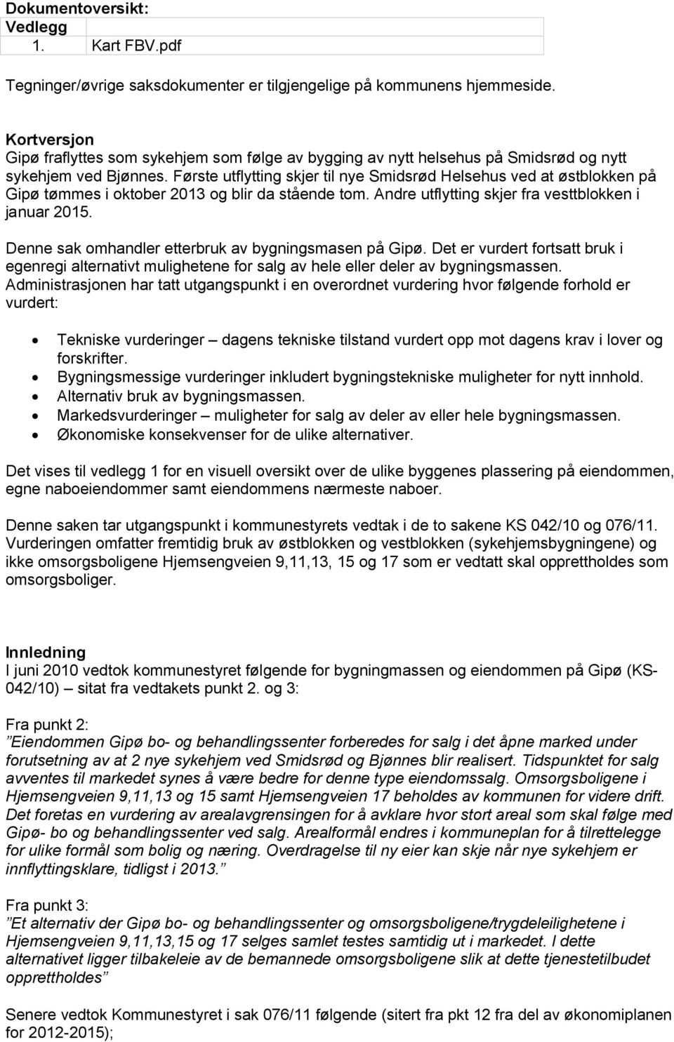 Første utflytting skjer til nye Smidsrød Helsehus ved at østblokken på Gipø tømmes i oktober 2013 og blir da stående tom. Andre utflytting skjer fra vesttblokken i januar 2015.