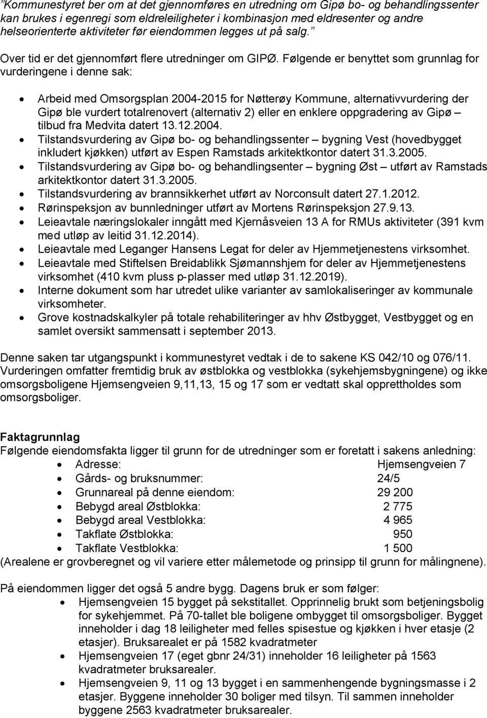 Følgende er benyttet som grunnlag for vurderingene i denne sak: Arbeid med Omsorgsplan 2004-2015 for Nøtterøy Kommune, alternativvurdering der Gipø ble vurdert totalrenovert (alternativ 2) eller en