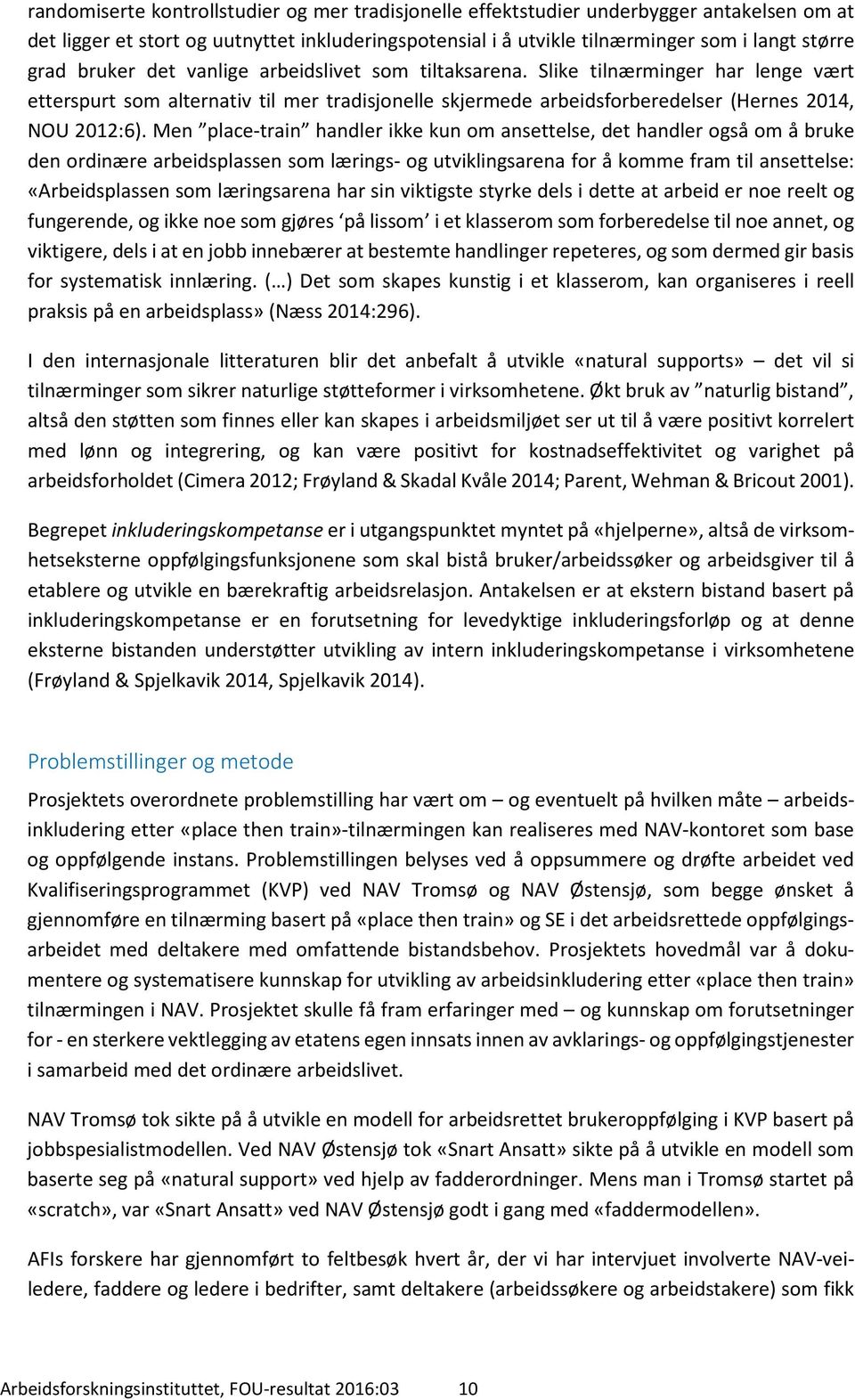 Men place-train handler ikke kun om ansettelse, det handler også om å bruke den ordinære arbeidsplassen som lærings- og utviklingsarena for å komme fram til ansettelse: «Arbeidsplassen som