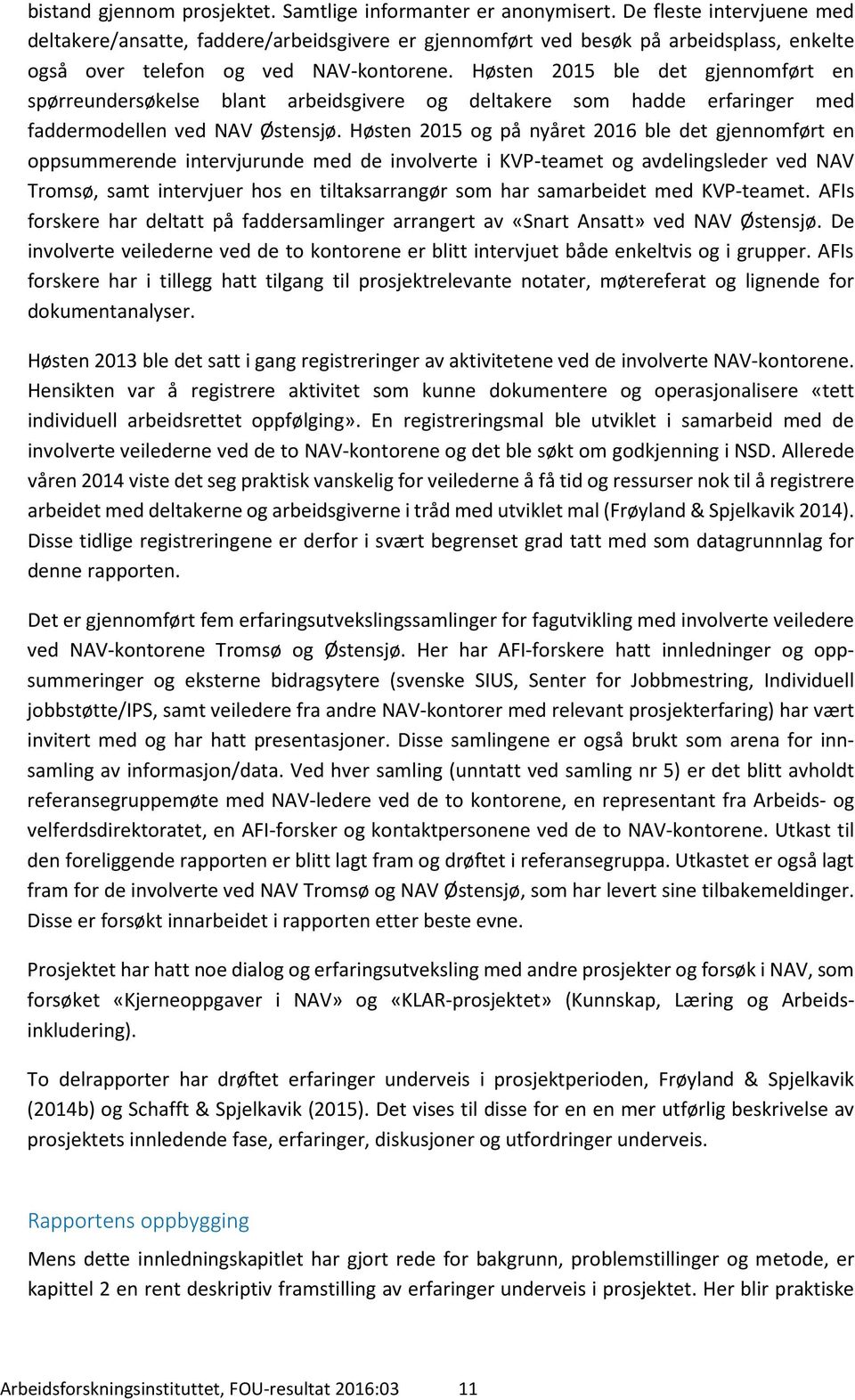 Høsten 2015 ble det gjennomført en spørreundersøkelse blant arbeidsgivere og deltakere som hadde erfaringer med faddermodellen ved NAV Østensjø.