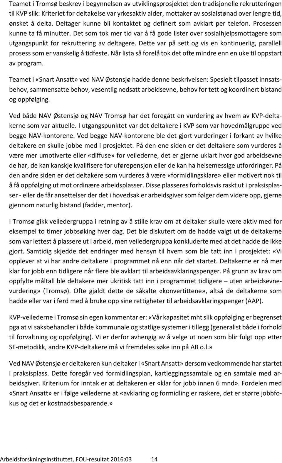 Det som tok mer tid var å få gode lister over sosialhjelpsmottagere som utgangspunkt for rekruttering av deltagere.