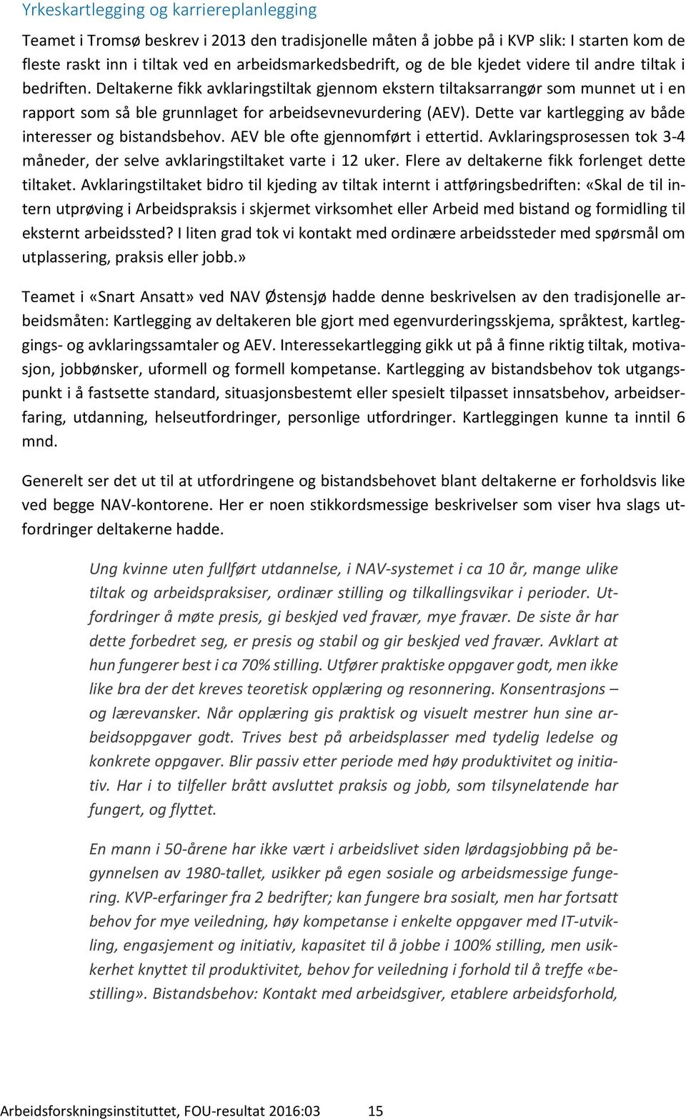 Dette var kartlegging av både interesser og bistandsbehov. AEV ble ofte gjennomført i ettertid. Avklaringsprosessen tok 3-4 måneder, der selve avklaringstiltaket varte i 12 uker.