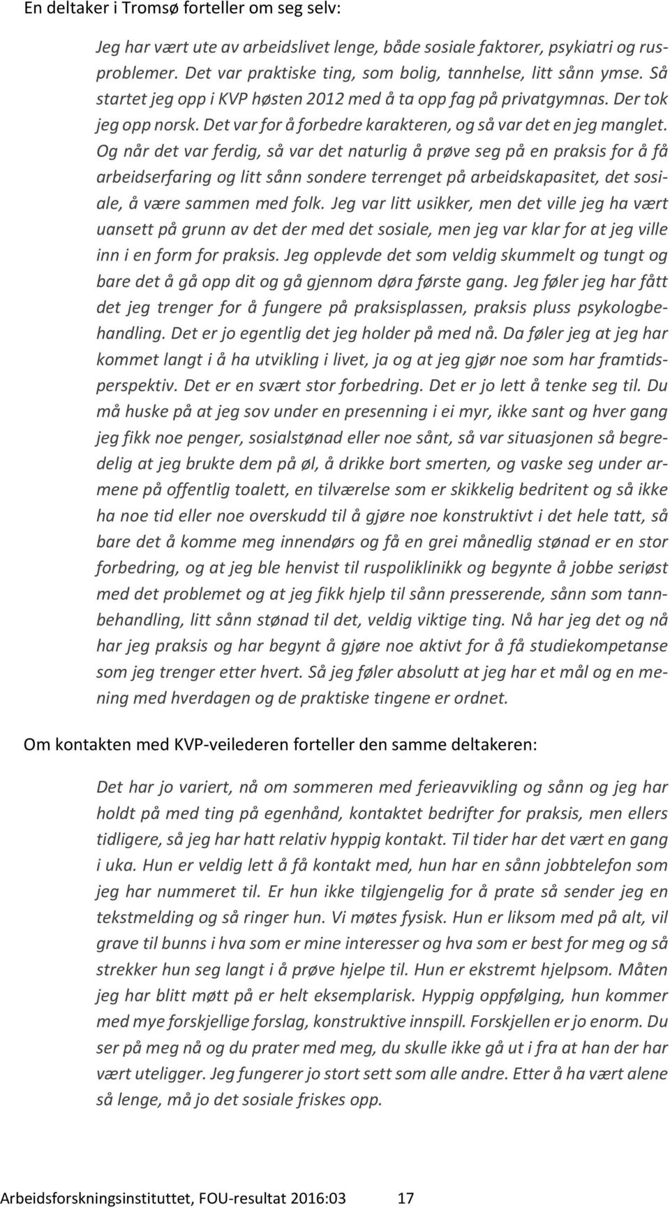 Og når det var ferdig, så var det naturlig å prøve seg på en praksis for å få arbeidserfaring og litt sånn sondere terrenget på arbeidskapasitet, det sosiale, å være sammen med folk.