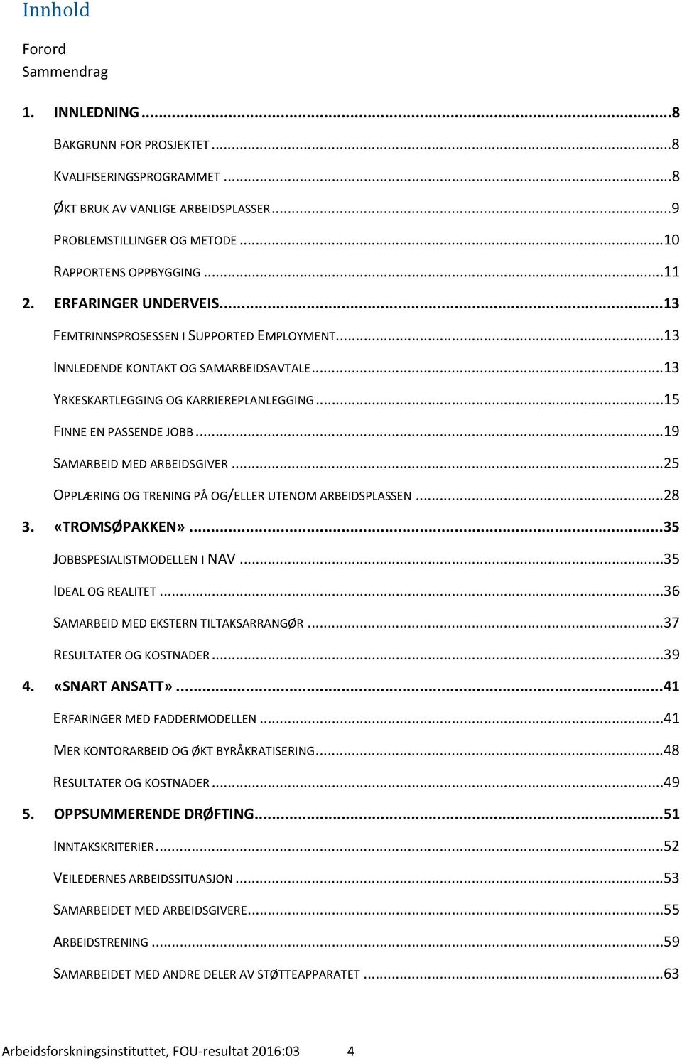 ..19 SAMARBEID MED ARBEIDSGIVER...25 OPPLÆRING OG TRENING PÅ OG/ELLER UTENOM ARBEIDSPLASSEN...28 3. «TROMSØPAKKEN»... 35 JOBBSPESIALISTMODELLEN I NAV...35 IDEAL OG REALITET.