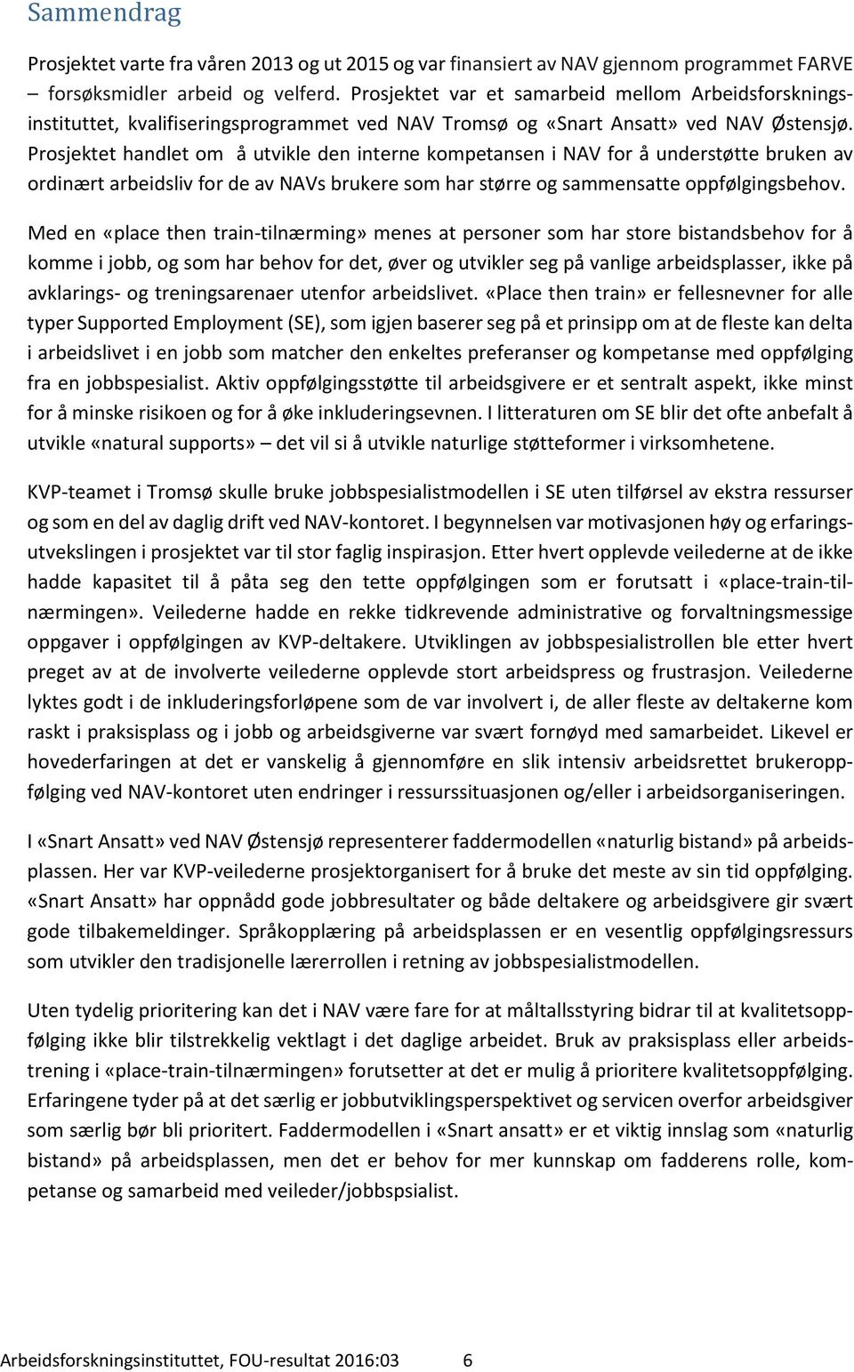 Prosjektet handlet om å utvikle den interne kompetansen i NAV for å understøtte bruken av ordinært arbeidsliv for de av NAVs brukere som har større og sammensatte oppfølgingsbehov.