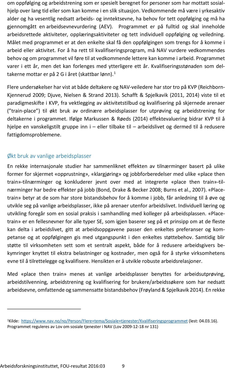 Programmet er på fulltid og skal inneholde arbeidsrettede aktiviteter, opplæringsaktiviteter og tett individuell oppfølging og veiledning.