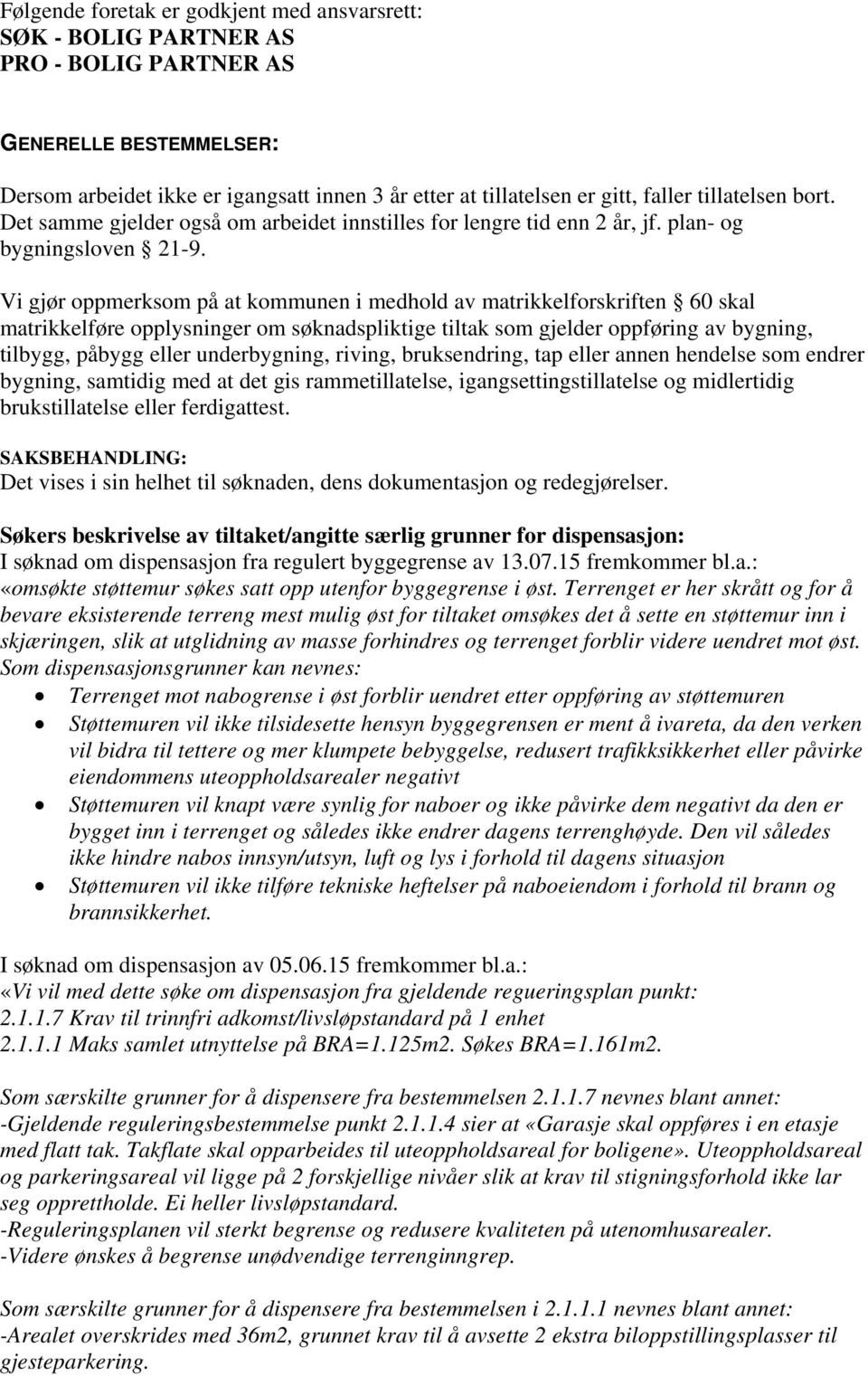 Vi gjør oppmerksom på at kommunen i medhold av matrikkelforskriften 60 skal matrikkelføre opplysninger om søknadspliktige tiltak som gjelder oppføring av bygning, tilbygg, påbygg eller underbygning,