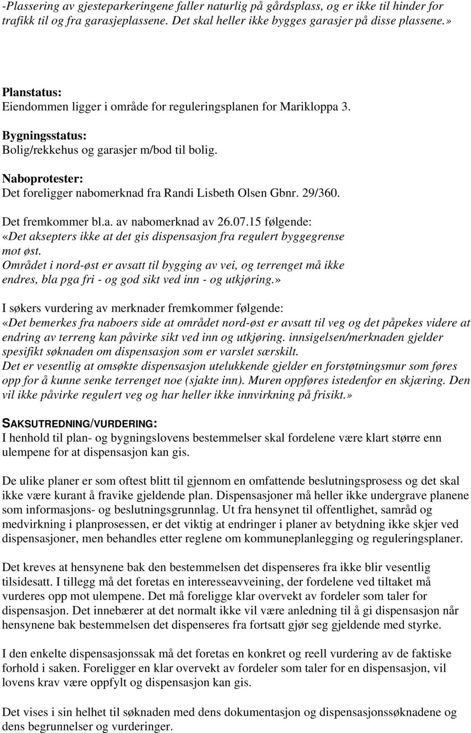 Naboprotester: Det foreligger nabomerknad fra Randi Lisbeth Olsen Gbnr. 29/360. Det fremkommer bl.a. av nabomerknad av 26.07.