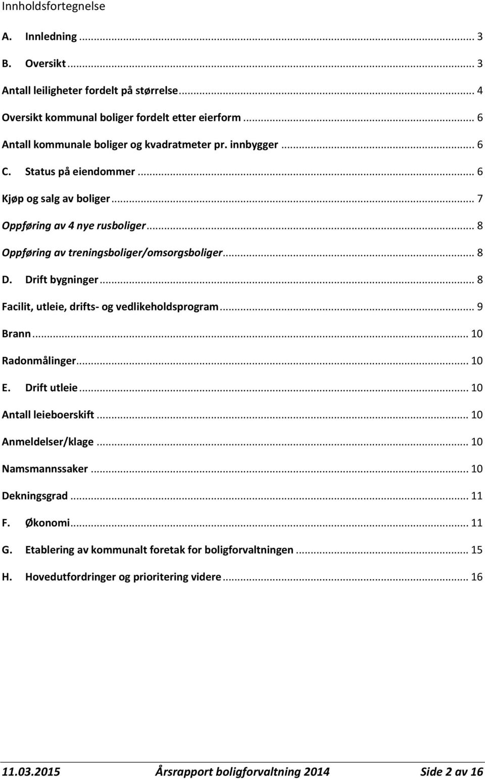 .. 8 Oppføring av treningsboliger/omsorgsboliger.... 8 D. Drift bygninger... 8 Facilit, utleie, drifts- og vedlikeholdsprogram... 9 Brann... 10 Radonmålinger... 10 E. Drift utleie.