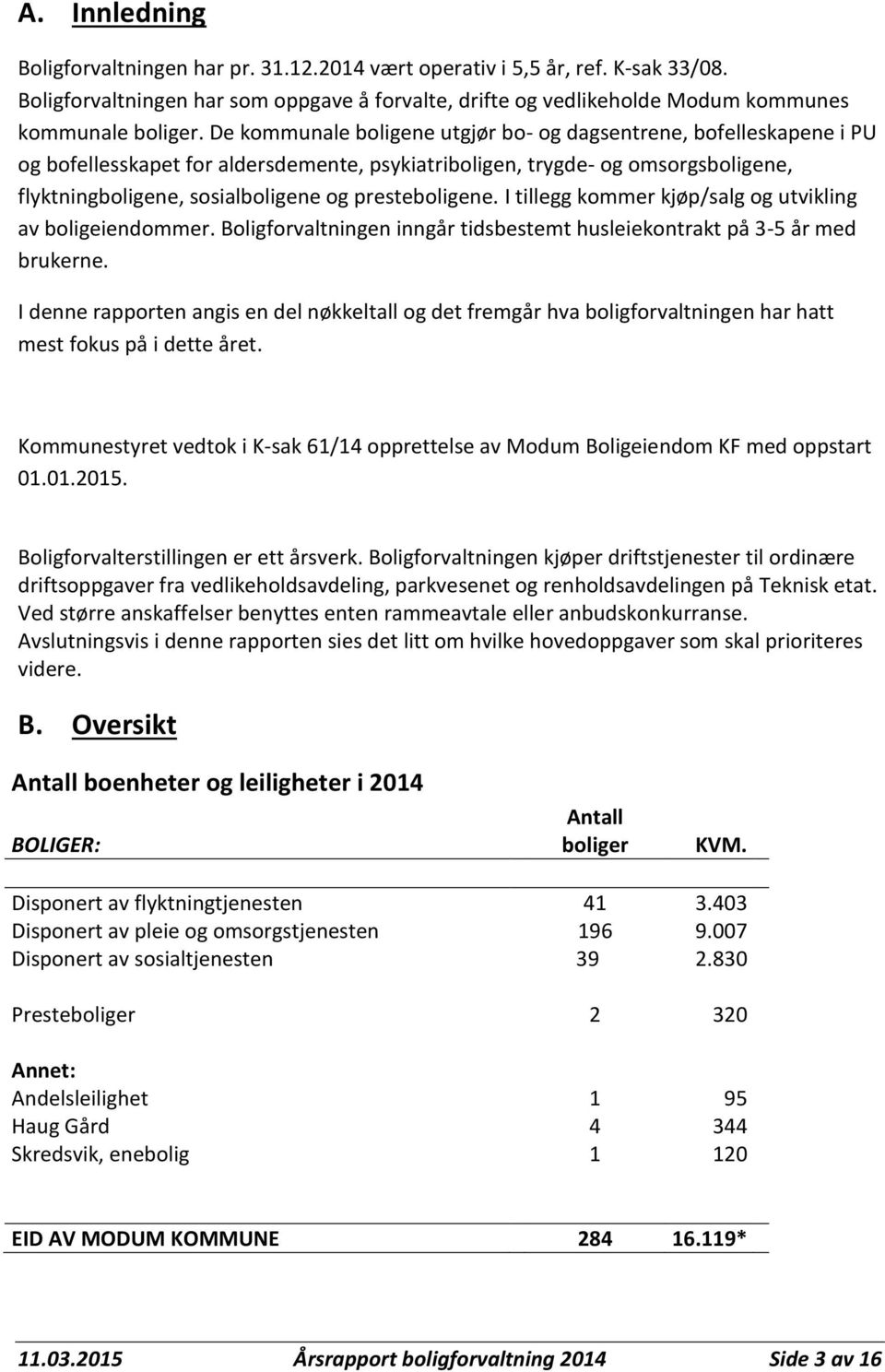 presteboligene. I tillegg kommer kjøp/salg og utvikling av boligeiendommer. Boligforvaltningen inngår tidsbestemt husleiekontrakt på 3-5 år med brukerne.