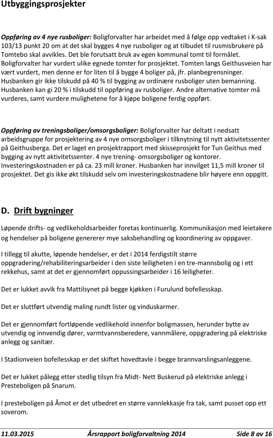 Tomten langs Geithusveien har vært vurdert, men denne er for liten til å bygge 4 boliger på, jfr. planbegrensninger.