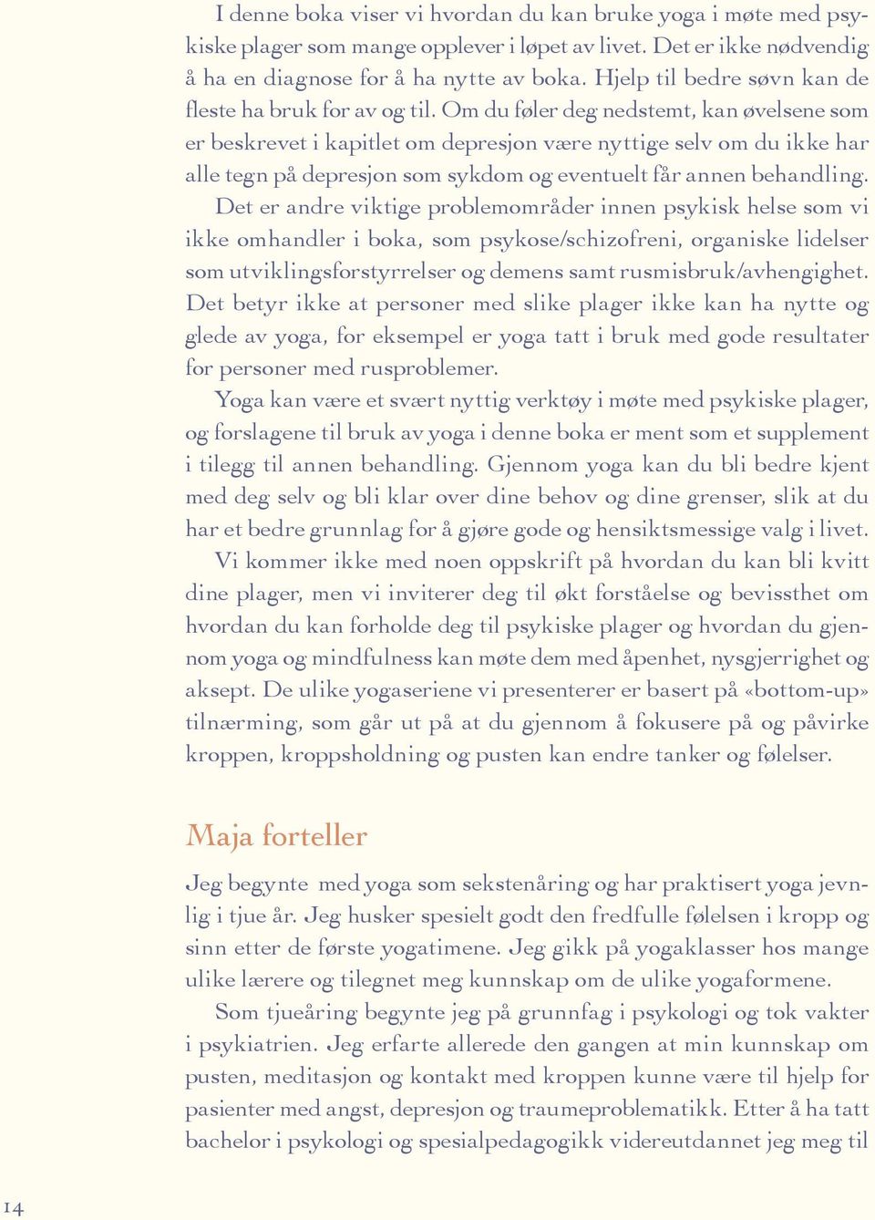 Om du føler deg nedstemt, kan øvelsene som er beskrevet i kapitlet om depresjon være nyttige selv om du ikke har alle tegn på depresjon som sykdom og eventuelt får annen behandling.