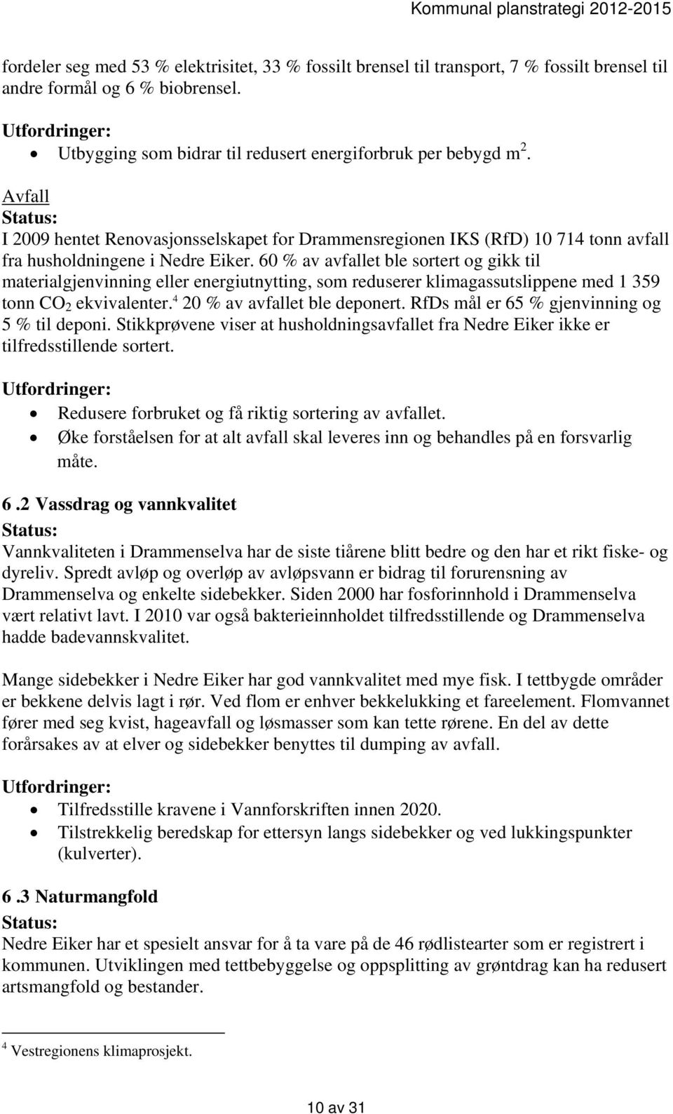 60 % av avfallet ble sortert og gikk til materialgjenvinning eller energiutnytting, som reduserer klimagassutslippene med 1 359 tonn CO 2 ekvivalenter. 4 20 % av avfallet ble deponert.