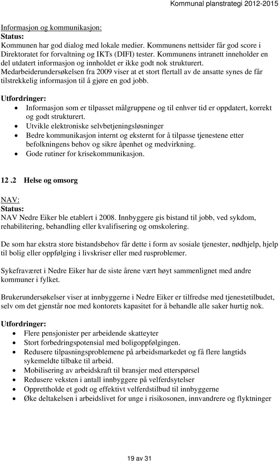 Medarbeiderundersøkelsen fra 2009 viser at et stort flertall av de ansatte synes de får tilstrekkelig informasjon til å gjøre en god jobb.