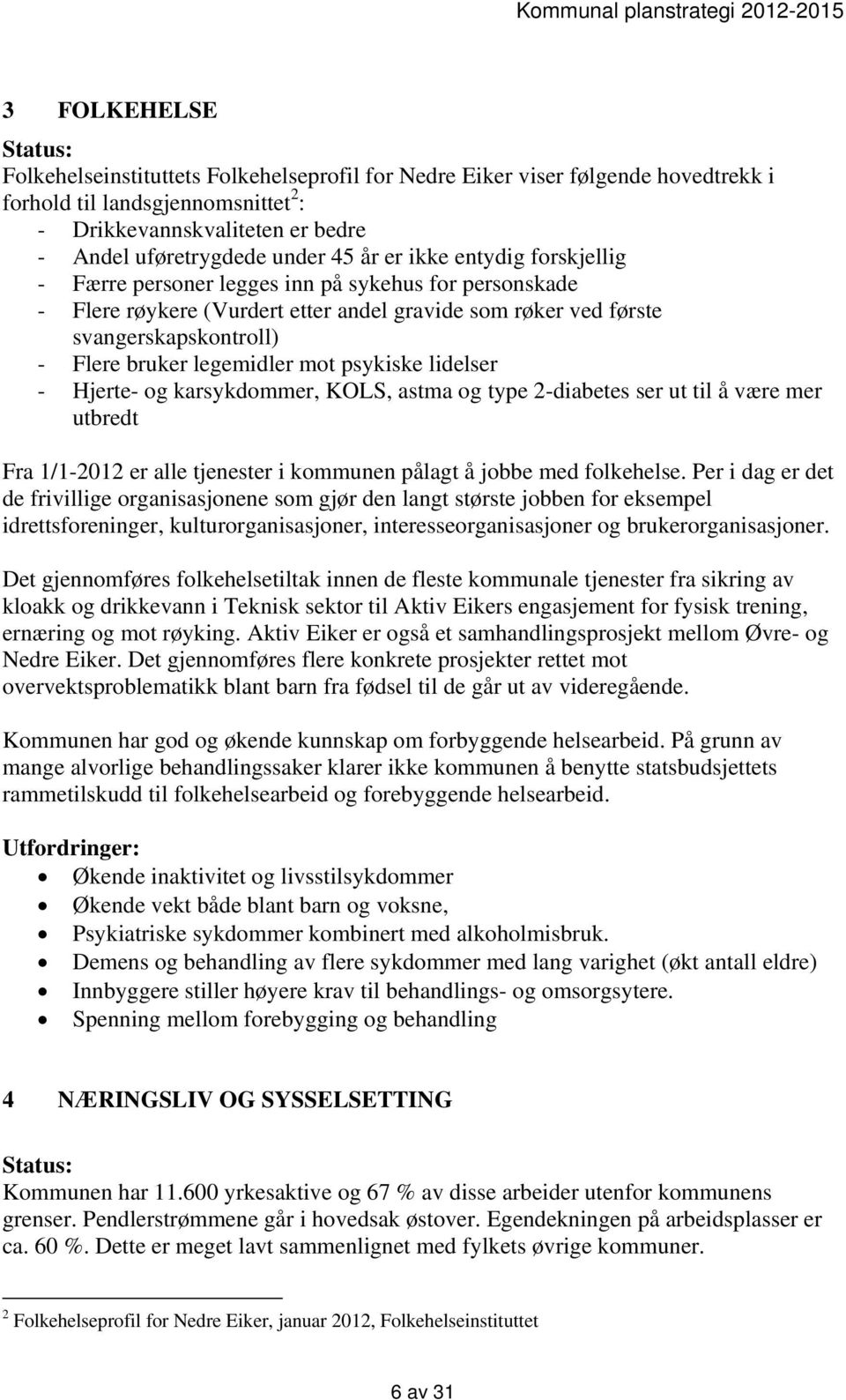 mot psykiske lidelser - Hjerte- og karsykdommer, KOLS, astma og type 2-diabetes ser ut til å være mer utbredt Fra 1/1-2012 er alle tjenester i kommunen pålagt å jobbe med folkehelse.