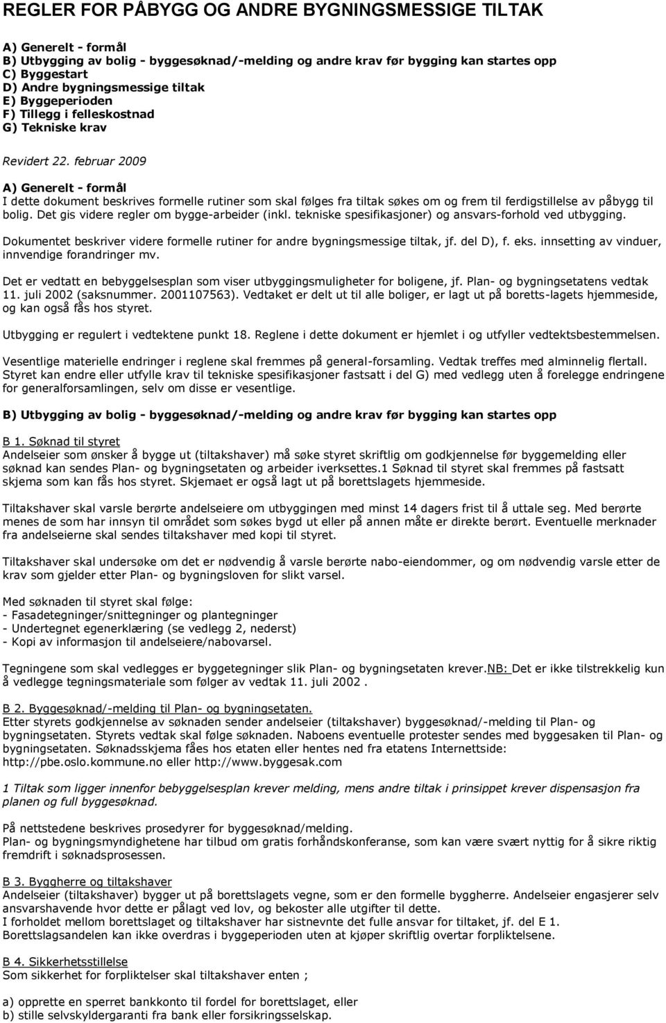 februar 2009 A) Generelt - formål I dette dokument beskrives formelle rutiner som skal følges fra tiltak søkes om og frem til ferdigstillelse av påbygg til bolig.