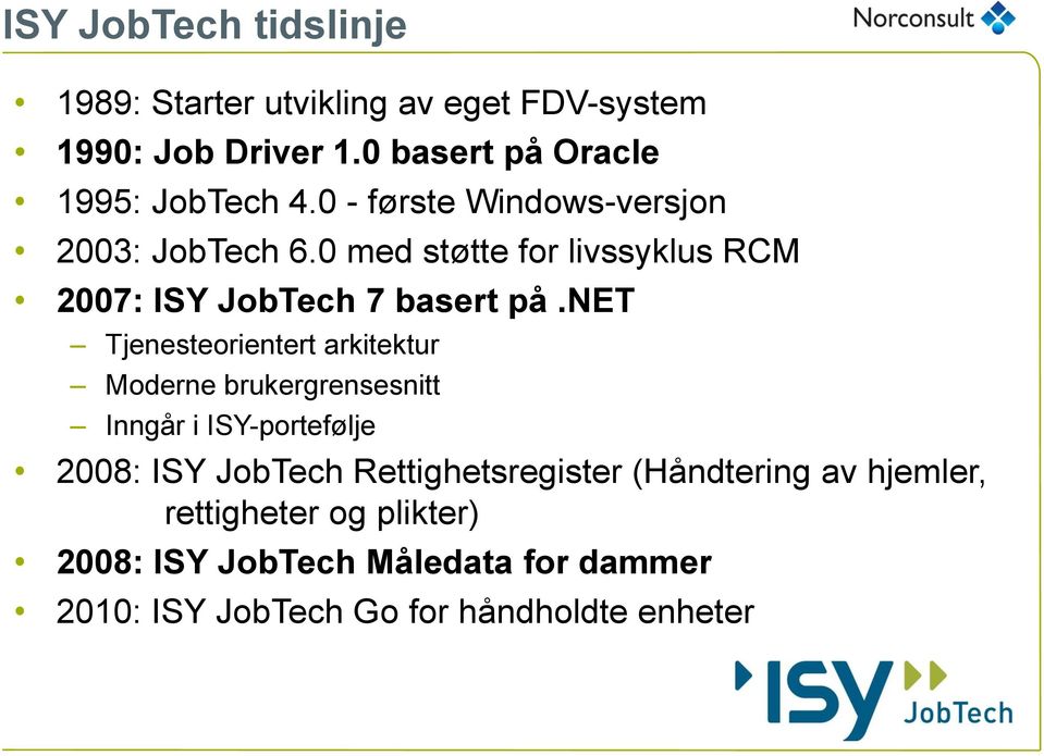 net Tjenesteorientert arkitektur Moderne brukergrensesnitt Inngår i ISY-portefølje 2008: ISY JobTech