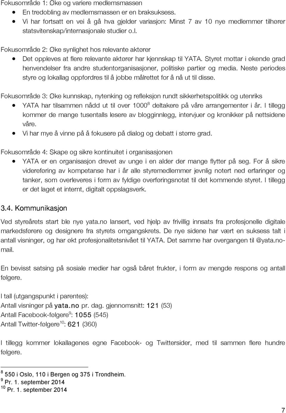 Styret mottar i økende grad henvendelser fra andre studentorganisasjoner, politiske partier og media. Neste periodes styre og lokallag oppfordres til å jobbe målrettet for å nå ut til disse.