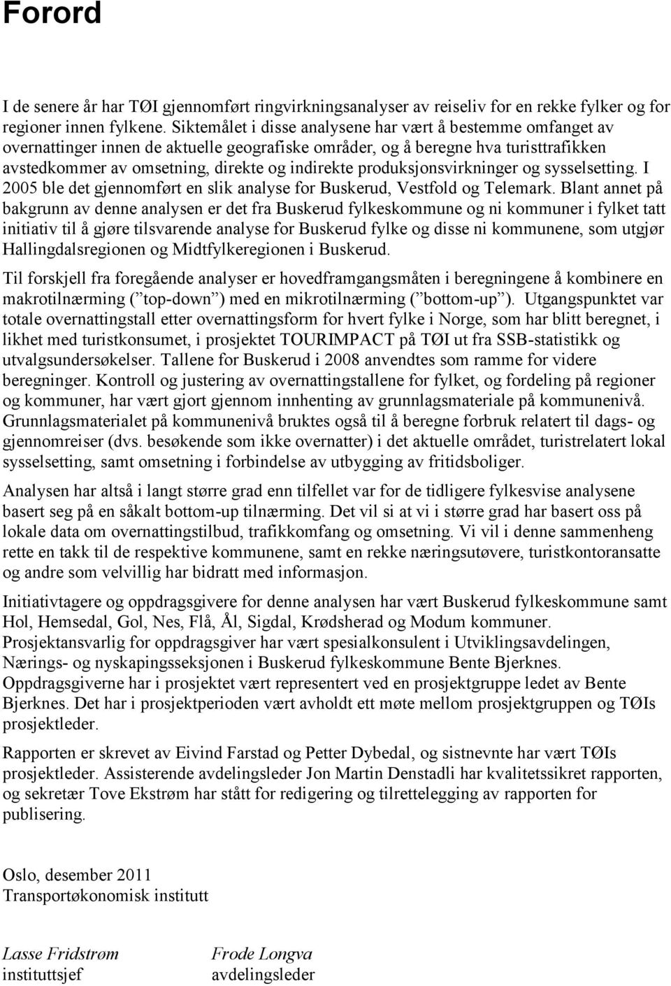 produksjonsvirkninger og sysselsetting. I 2005 ble det gjennomført en slik analyse for Buskerud, Vestfold og Telemark.