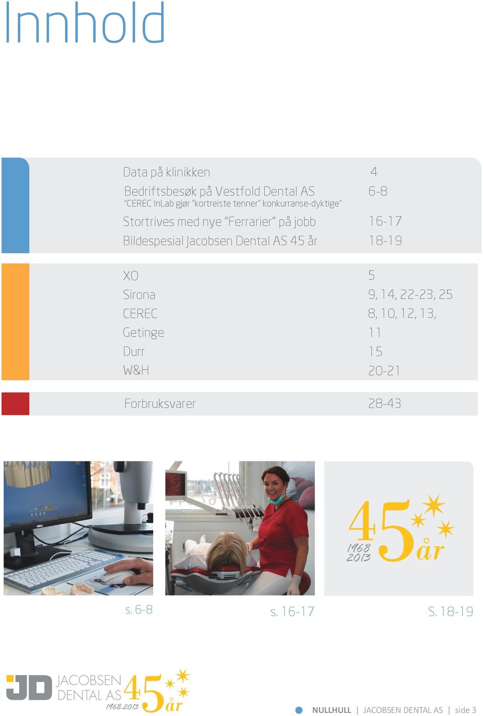 på jobb 16-17 18-19 XO Sirona CEREC Getinge Durr W&H Forbruksvarer 5 9, 14, 22-23, 25 8, 10, 12,