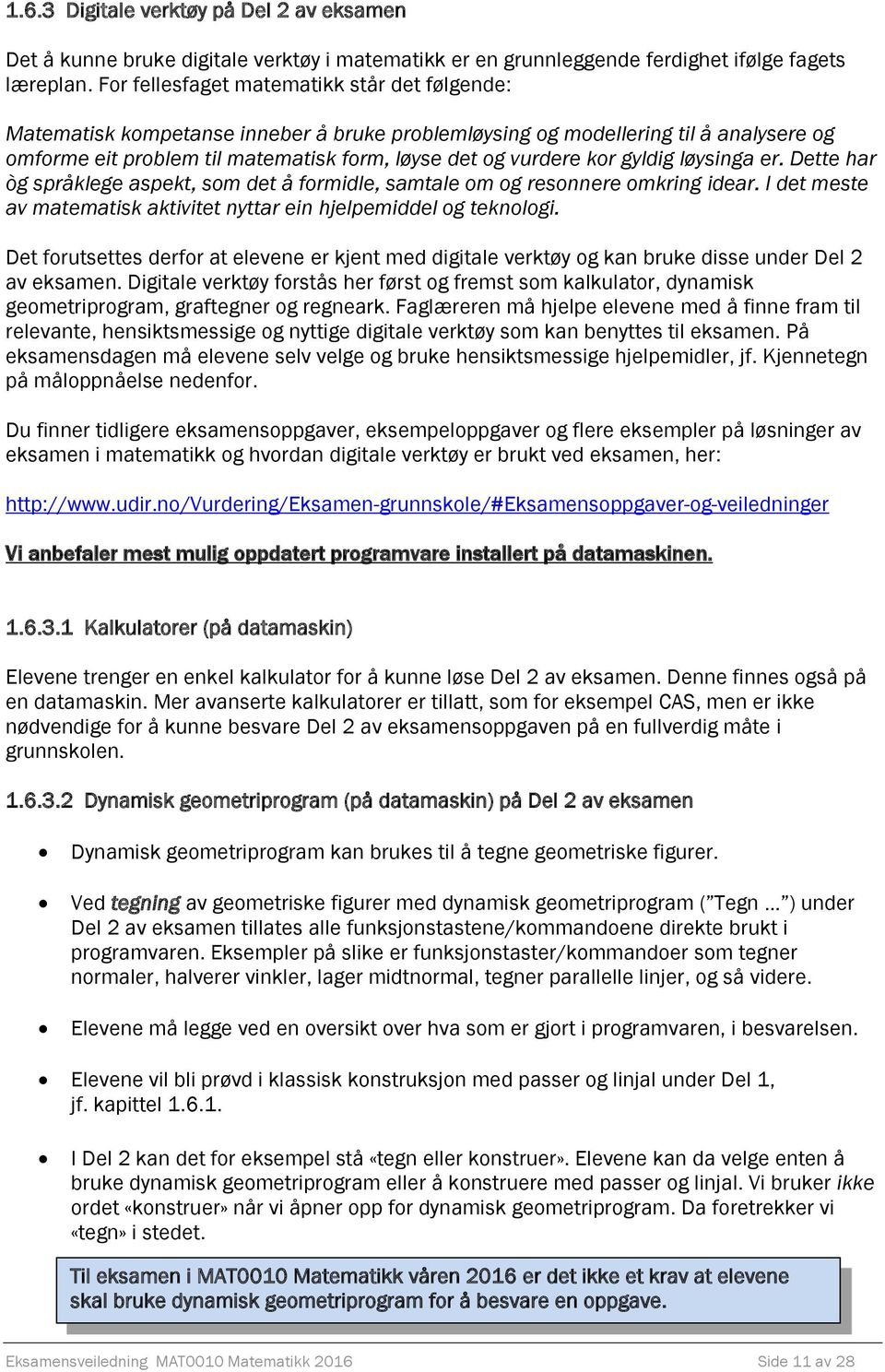 gyldig løysinga er. Dette har òg språklege aspekt, som det å formidle, samtale om og resonnere omkring idear. I det meste av matematisk aktivitet nyttar ein hjelpemiddel og teknologi.