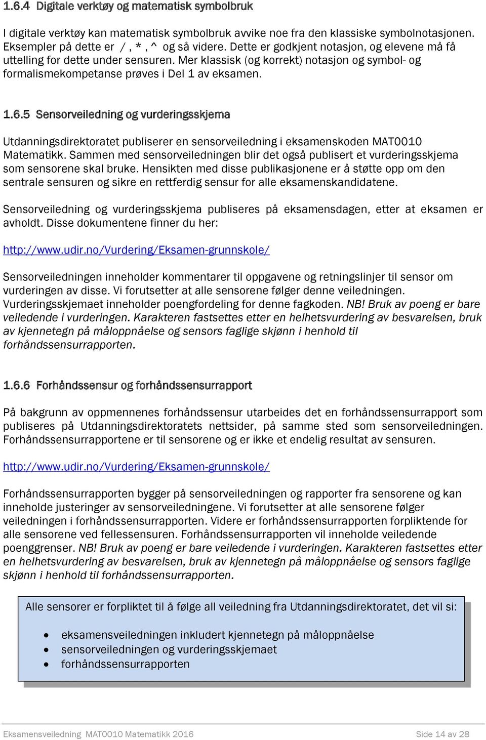 5 Sensorveiledning og vurderingsskjema Utdanningsdirektoratet publiserer en sensorveiledning i eksamenskoden MAT0010 Matematikk.