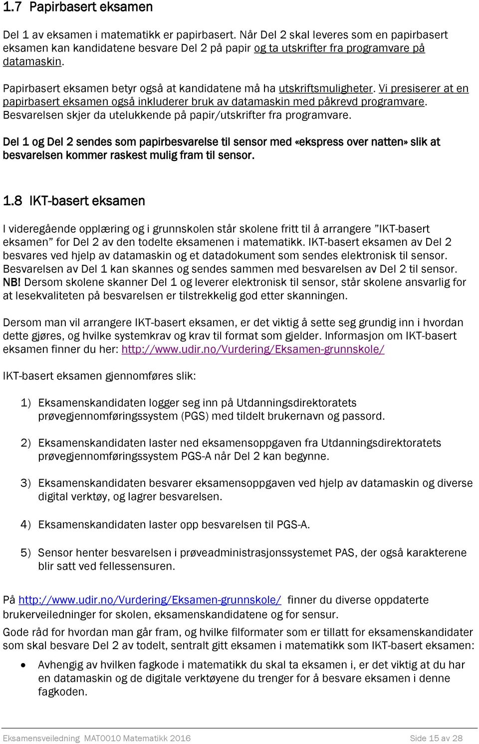 Papirbasert eksamen betyr også at kandidatene må ha utskriftsmuligheter. Vi presiserer at en papirbasert eksamen også inkluderer bruk av datamaskin med påkrevd programvare.