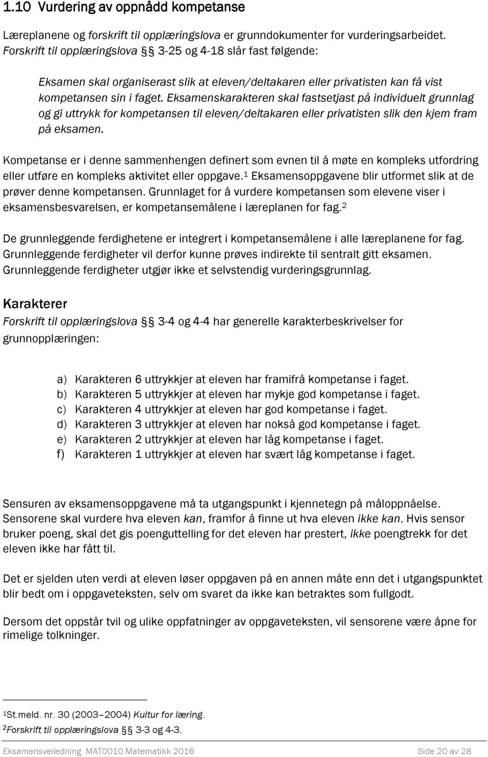 Eksamenskarakteren skal fastsetjast på individuelt grunnlag og gi uttrykk for kompetansen til eleven/deltakaren eller privatisten slik den kjem fram på eksamen.