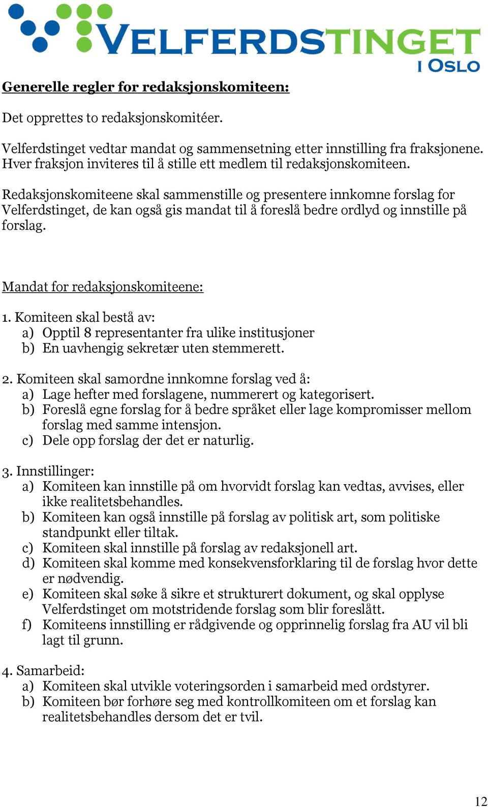 Redaksjonskomiteene skal sammenstille og presentere innkomne forslag for Velferdstinget, de kan også gis mandat til å foreslå bedre ordlyd og innstille på forslag. Mandat for redaksjonskomiteene: 1.