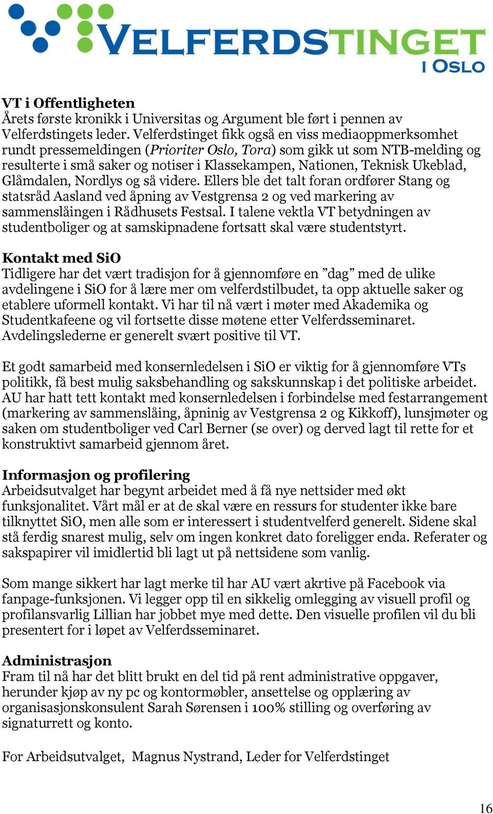 Ukeblad, Glåmdalen, Nordlys og så videre. Ellers ble det talt foran ordfører Stang og statsråd Aasland ved åpning av Vestgrensa 2 og ved markering av sammenslåingen i Rådhusets Festsal.