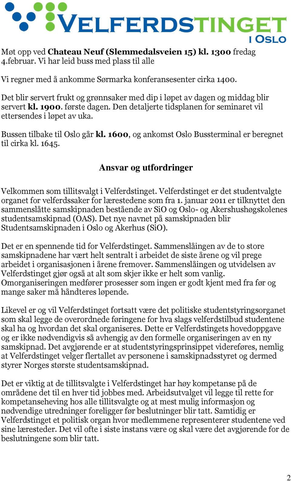 Bussen tilbake til Oslo går kl. 1600, og ankomst Oslo Bussterminal er beregnet til cirka kl. 1645. Ansvar og utfordringer Velkommen som tillitsvalgt i Velferdstinget.