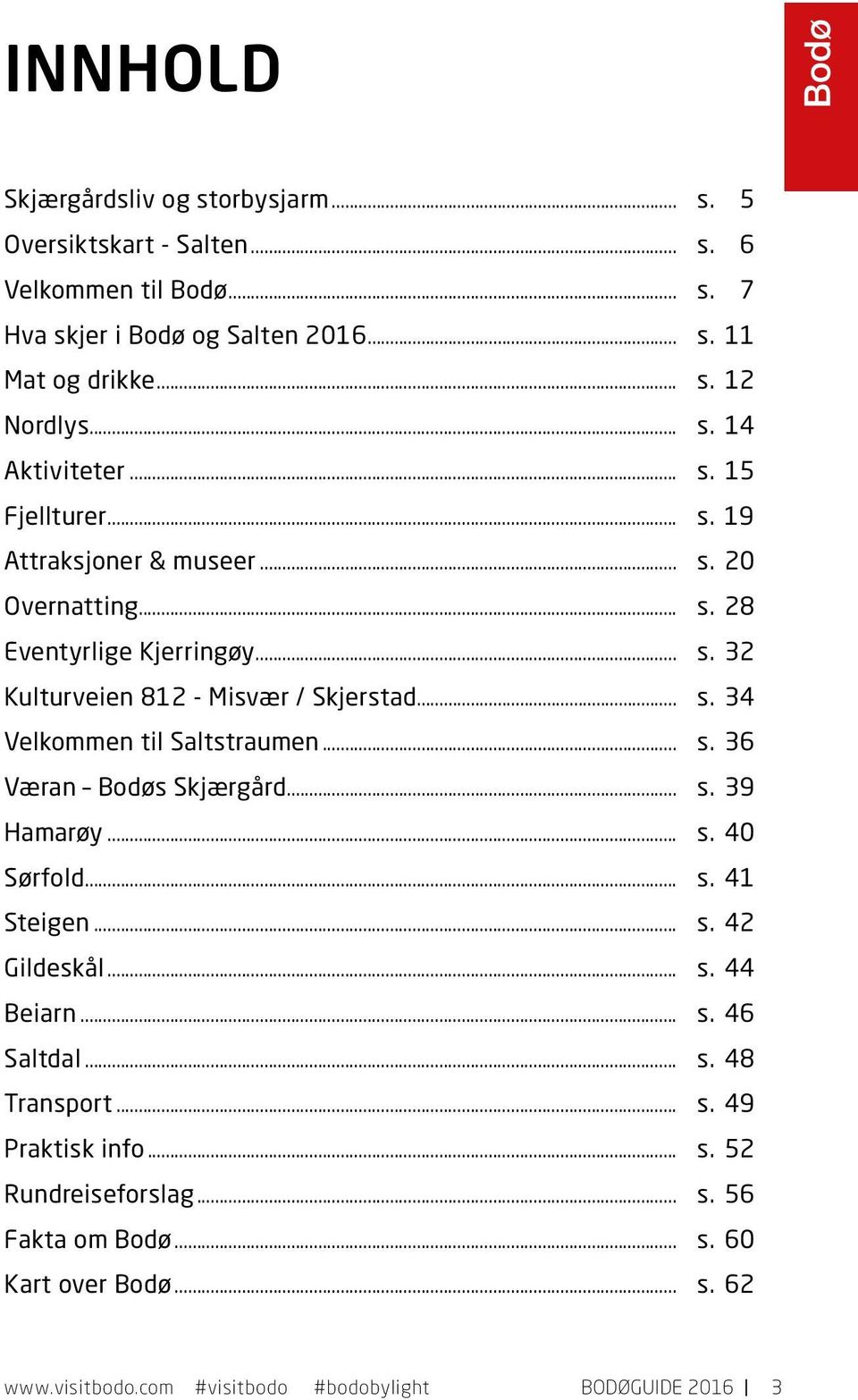 Skjerstad s 34 Velkomme til Saltstraume s 36 Væra Bodøs Skjærgård s 39 Hamarøy s 40 Sørfold s 41 Steige s 42 Gildeskål s 44 Beiar s 46 Saltdal s