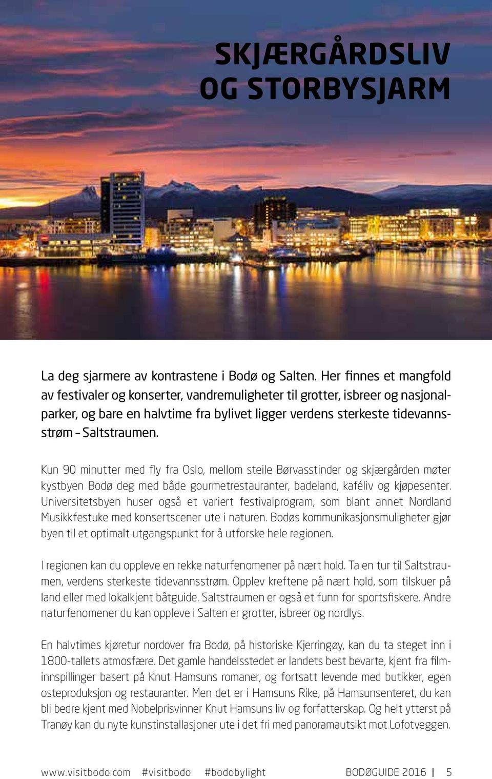 kaféliv og kjøpeseter Uiversitetsbye huser også et variert festivalprogram, som blat aet Nordlad Musikkfestuke med kosertsceer ute i ature Bodøs kommuikasjos muligheter gjør bye til et optimalt