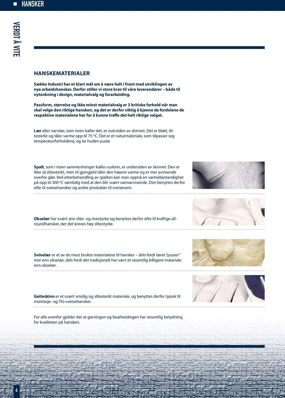 Passform, størrelse og ikke minst materialvalg er 3 kritiske forhold når man skal velge den riktige hansken, og det er derfor viktig å kjenne de fordelene de respektive materialene har for å kunne