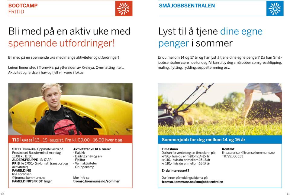 Aktivitet og ferdsel i hav og fjell vil være i fokus Lyst til å tjene dine egne penger i sommer Er du mellom 14 og 17 år og har lyst å tjene dine egne penger? Da kan Småjobbsentralen være noe for deg!