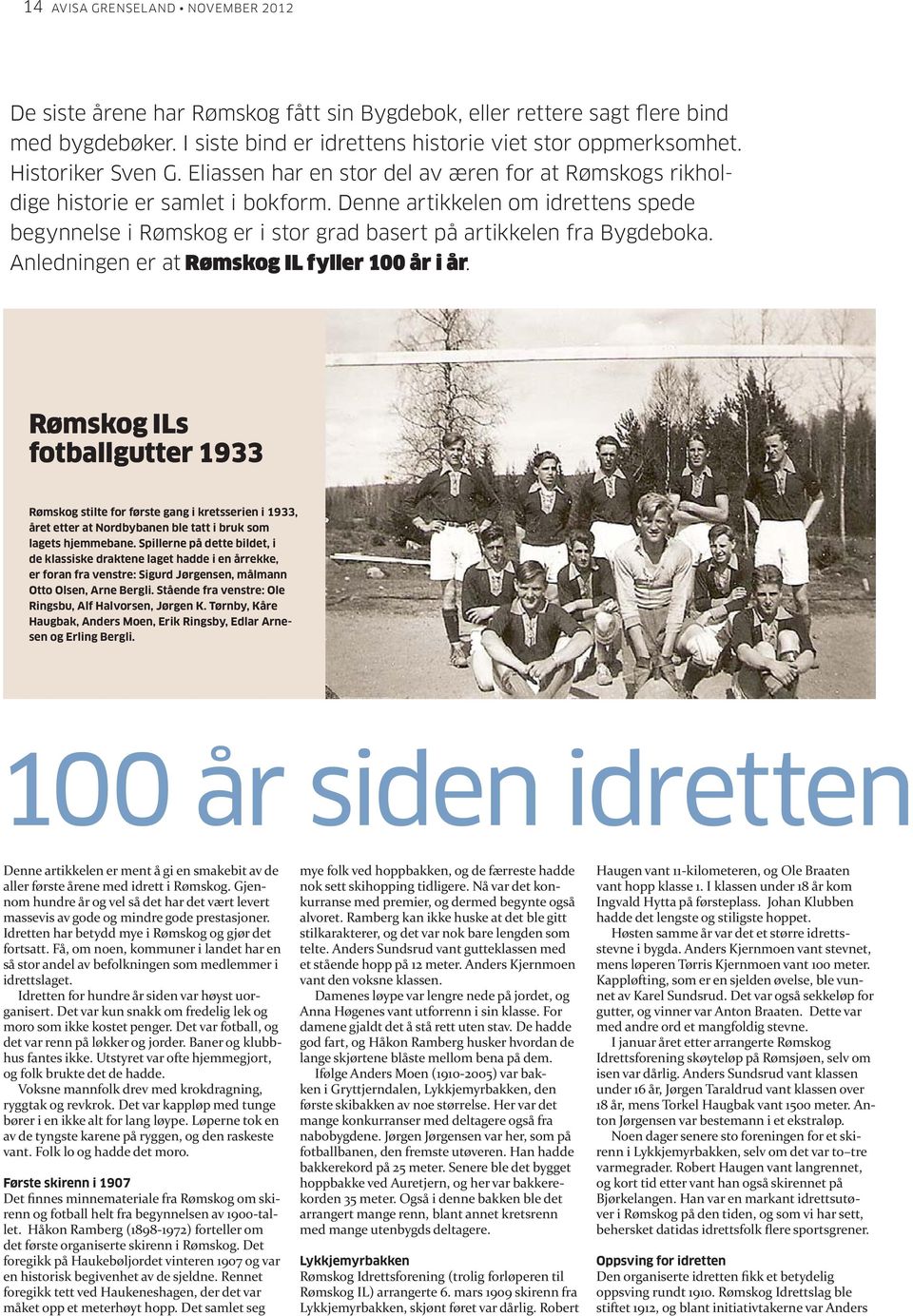 Denne artikkelen om idrettens spede begynnelse i Rømskog er i stor grad basert på artikkelen fra Bygdeboka. Anledningen er at Rømskog IL fyller 100 år i år.
