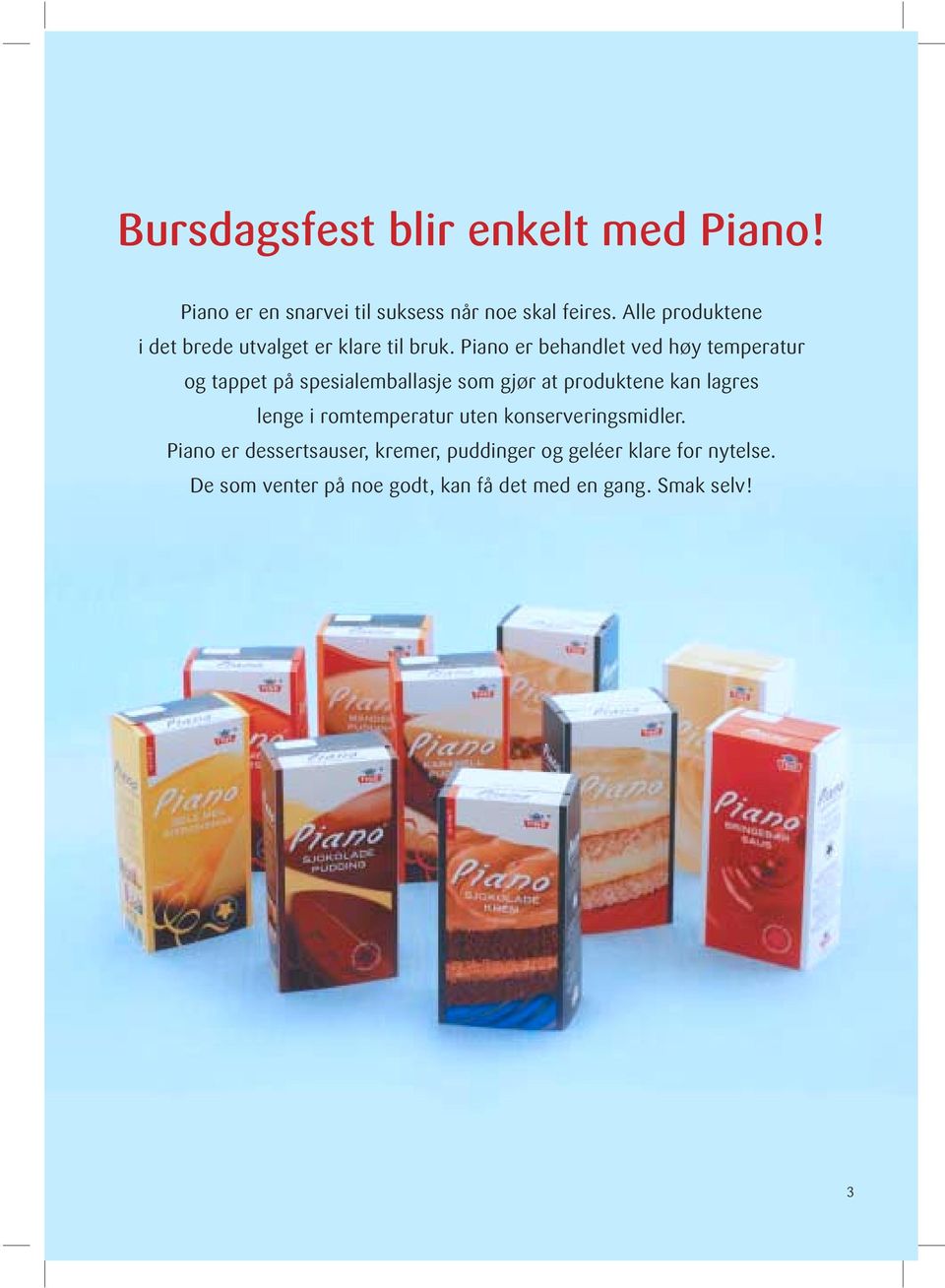 Piano er behandlet ved høy temperatur og tappet på spesialemballasje som gjør at produktene kan lagres